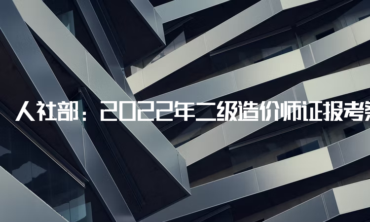 人社部：2022年二级造价师证报考条件