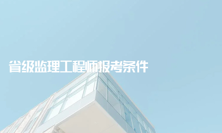 省级监理工程师报考条件