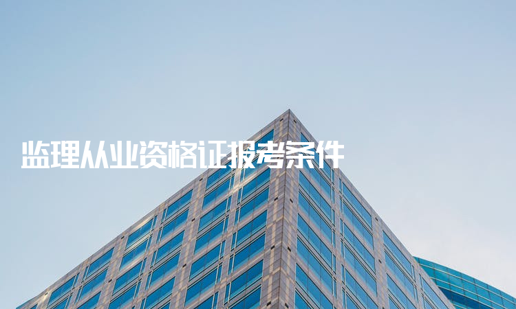 监理从业资格证报考条件