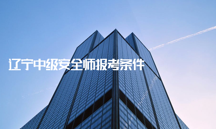 辽宁中级安全师报考条件