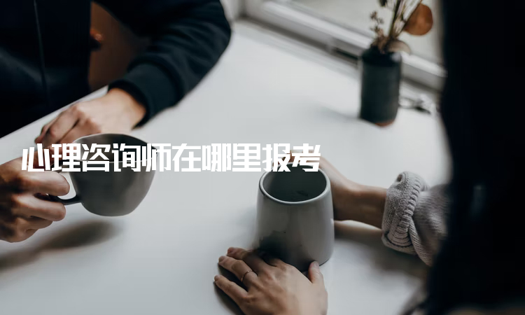 心理咨询师在哪里报考