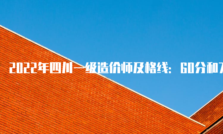 2022年四川一级造价师及格线：60分和72分