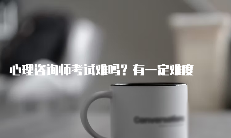 心理咨询师考试难吗？有一定难度