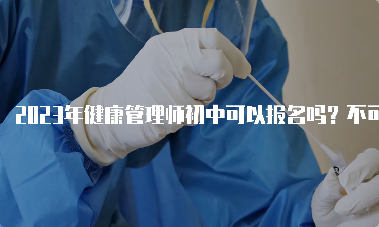 2023年健康管理师初中可以报名吗？不可以