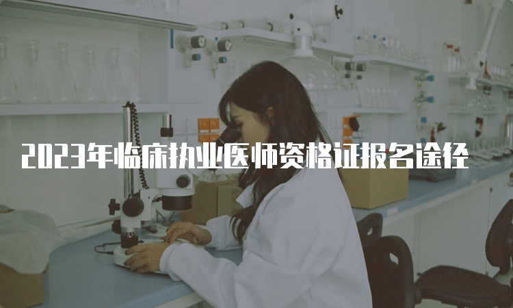 2023年临床执业医师资格证报名途径