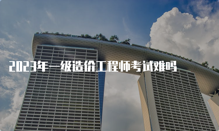 2023年一级造价工程师考试难吗