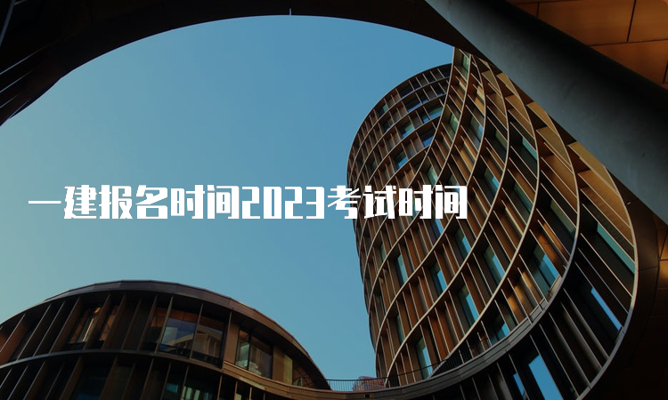 一建报名时间2023考试时间