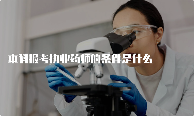 本科报考执业药师的条件是什么