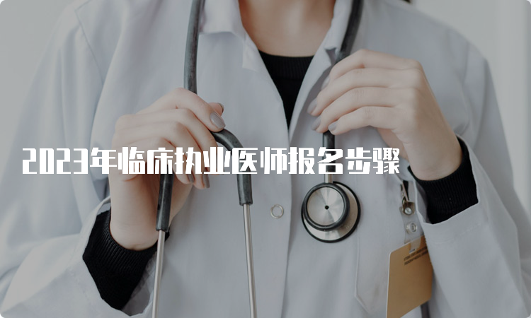 2023年临床执业医师报名步骤