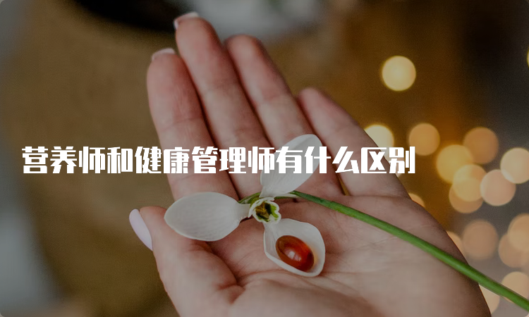 营养师和健康管理师有什么区别