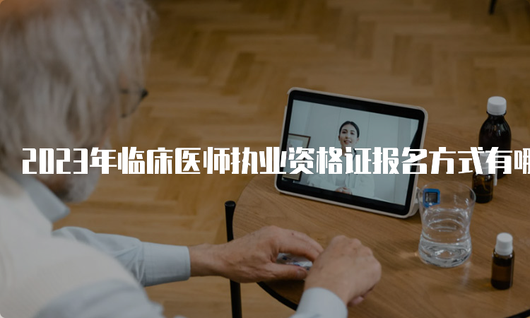 2023年临床医师执业资格证报名方式有哪些