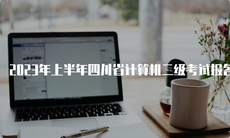 2023年上半年四川省计算机二级考试报名入口已于2月16日开放