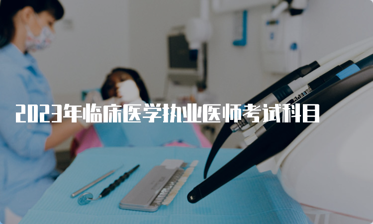 2023年临床医学执业医师考试科目