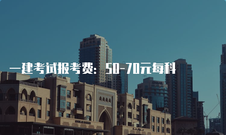 一建考试报考费：50-70元每科