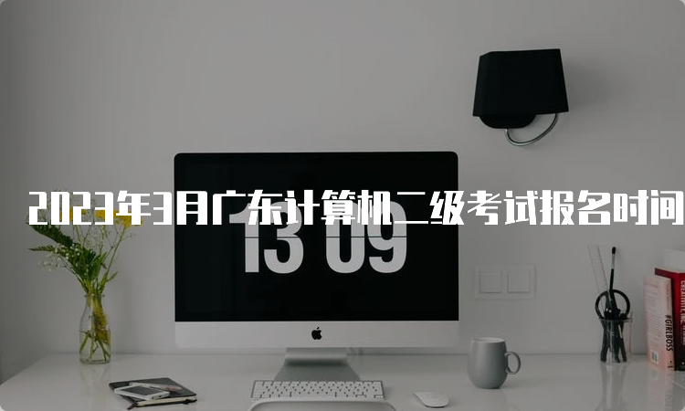 2023年3月广东计算机二级考试报名时间：2月20日-27日