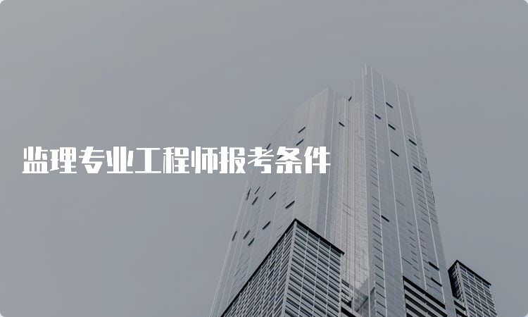 监理专业工程师报考条件