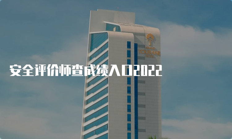 安全评价师查成绩入口2022