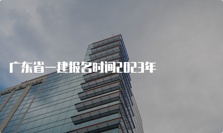 广东省一建报名时间2023年