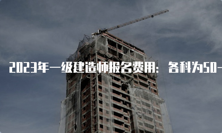 2023年一级建造师报名费用：各科为50-70元