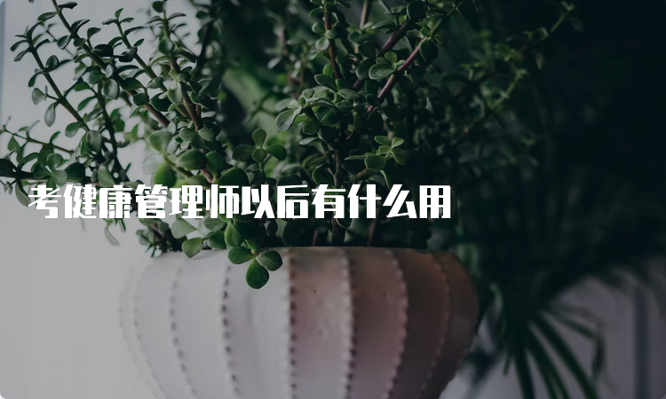 考健康管理师以后有什么用