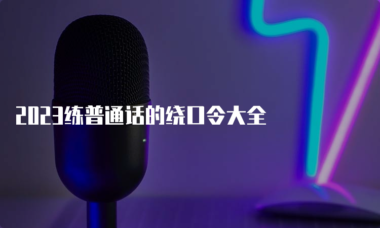 2023练普通话的绕口令大全