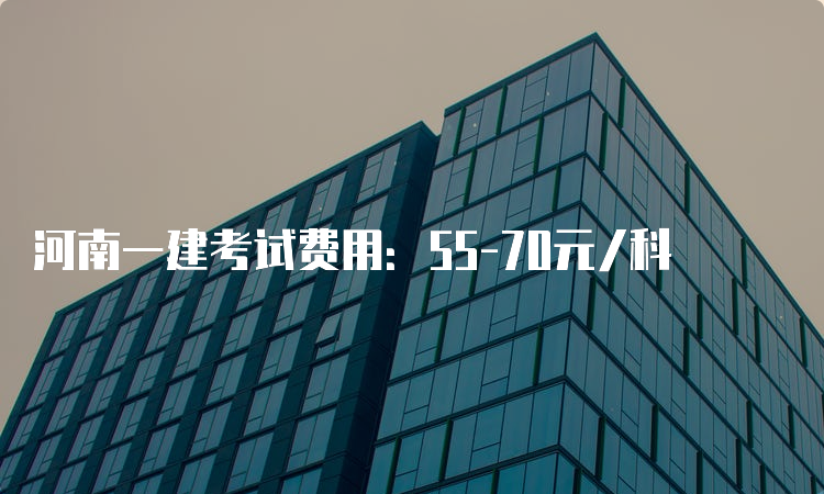 河南一建考试费用：55-70元/科