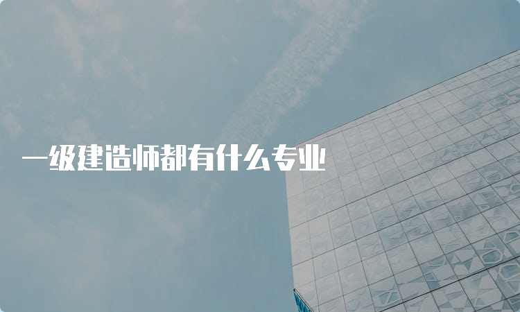 一级建造师都有什么专业