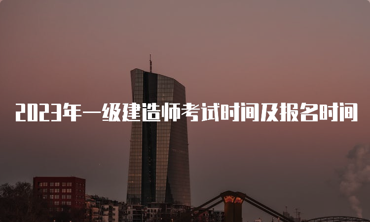 2023年一级建造师考试时间及报名时间