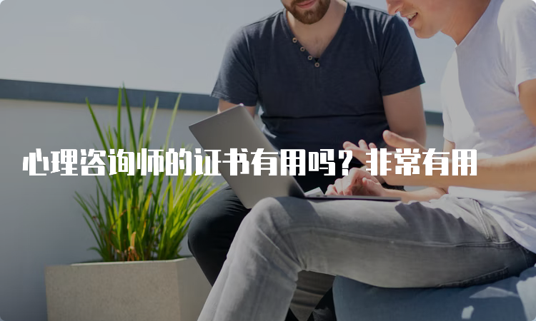 心理咨询师的证书有用吗？非常有用