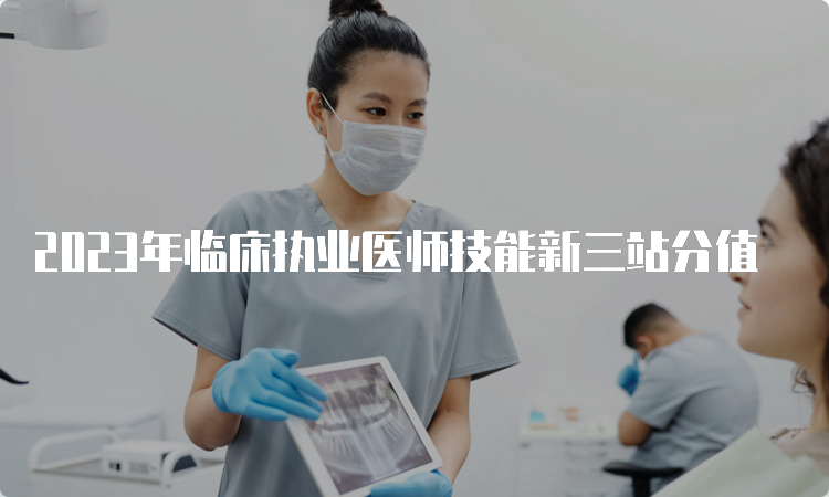 2023年临床执业医师技能新三站分值