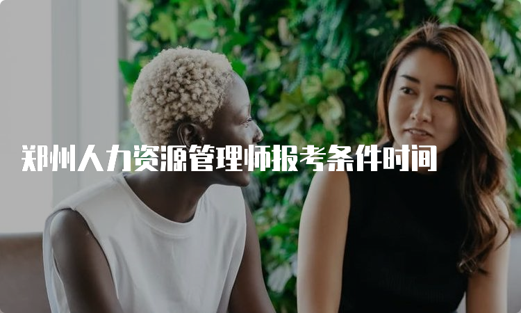 郑州人力资源管理师报考条件时间