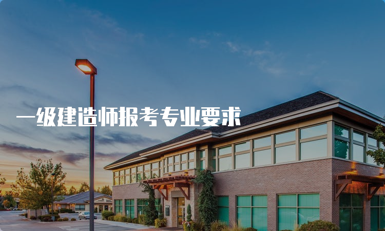 一级建造师报考专业要求