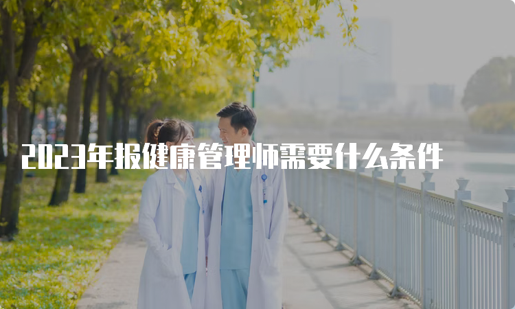 2023年报健康管理师需要什么条件