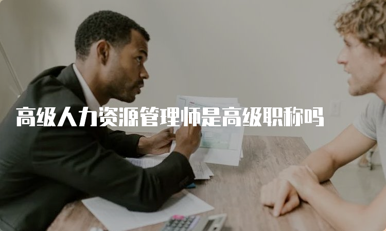 高级人力资源管理师是高级职称吗