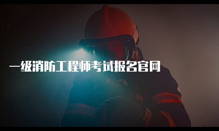 一级消防工程师考试报名官网