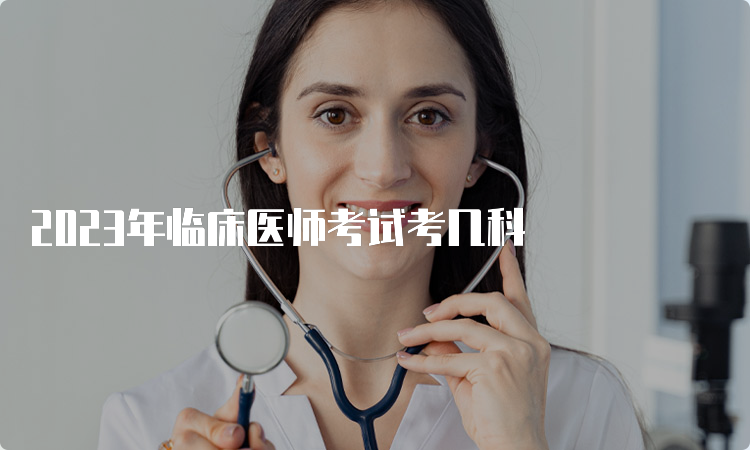 2023年临床医师考试考几科