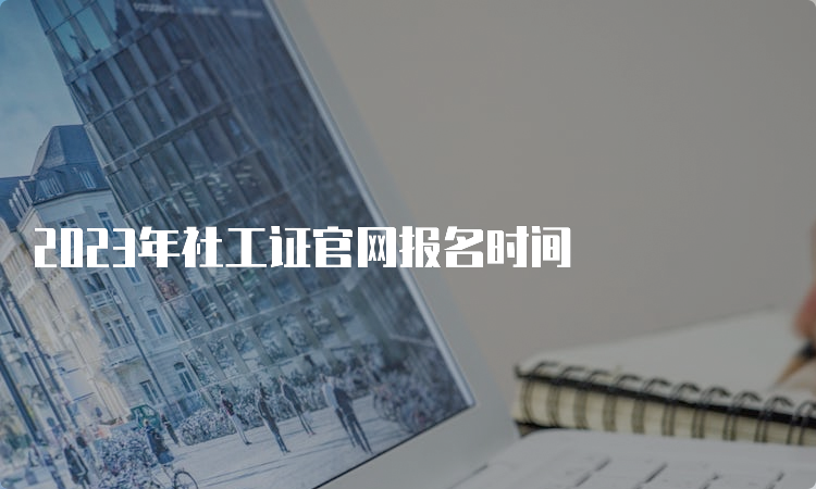 2023年社工证官网报名时间