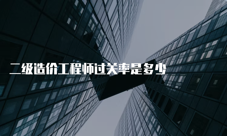 二级造价工程师过关率是多少