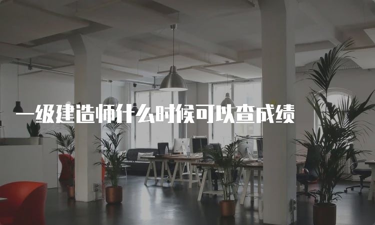 一级建造师什么时候可以查成绩