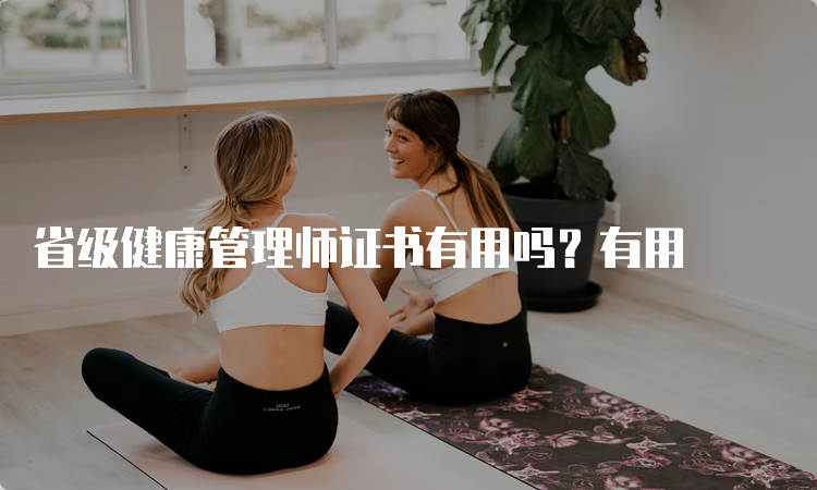 省级健康管理师证书有用吗？有用