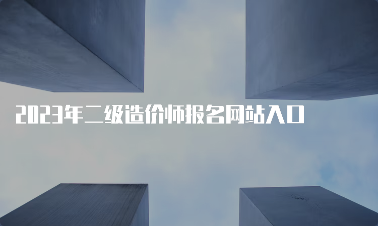 2023年二级造价师报名网站入口