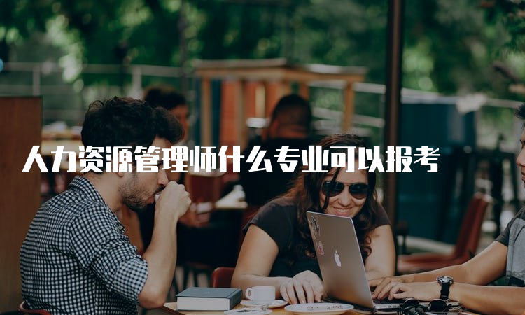 人力资源管理师什么专业可以报考