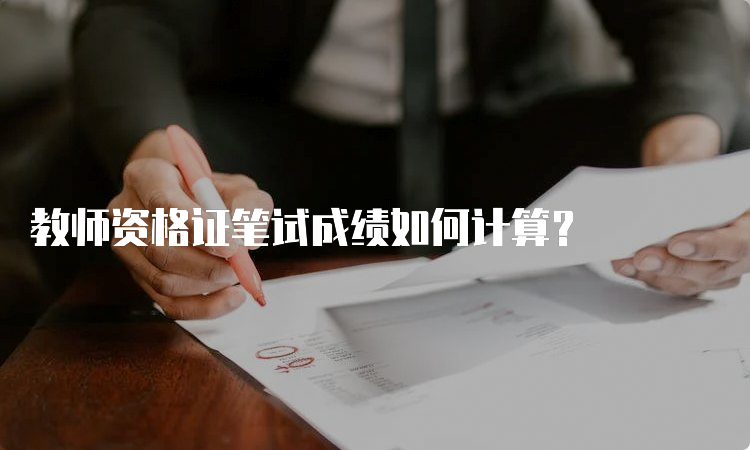 教师资格证笔试成绩如何计算？