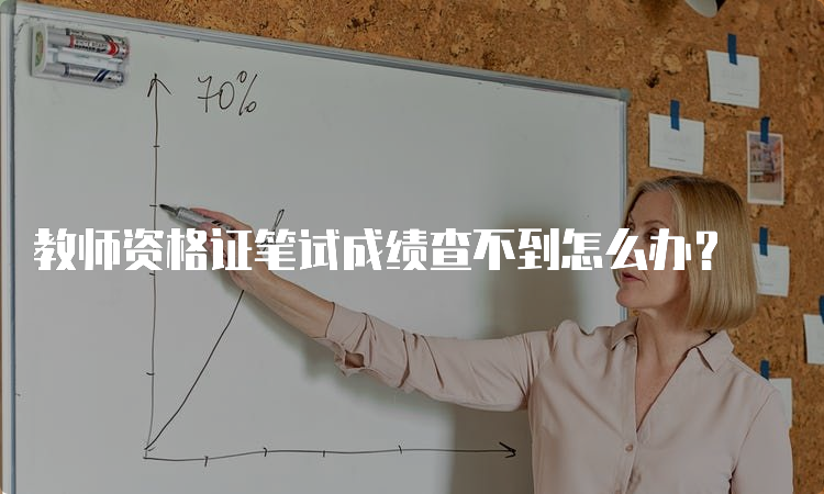 教师资格证笔试成绩查不到怎么办？