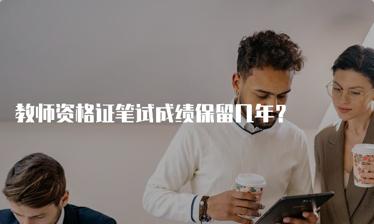 教师资格证笔试成绩保留几年？