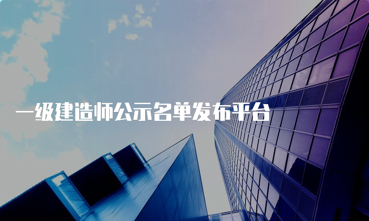 一级建造师公示名单发布平台