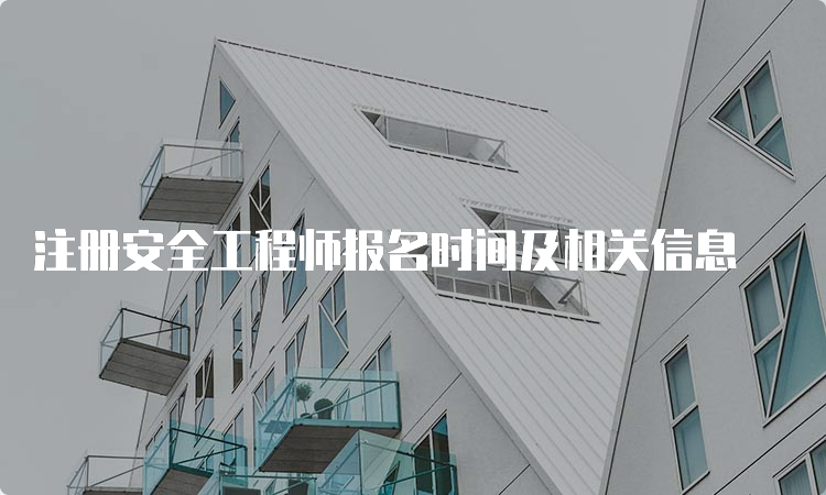 注册安全工程师报名时间及相关信息