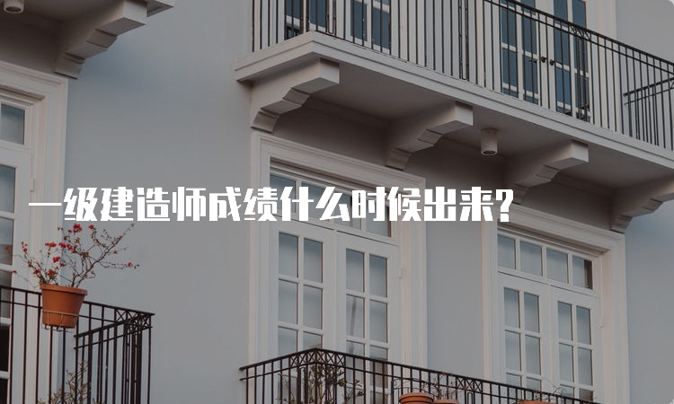 一级建造师成绩什么时候出来?