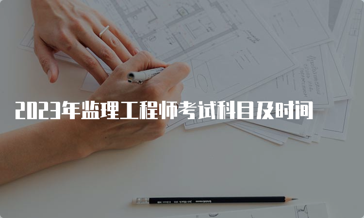 2023年监理工程师考试科目及时间