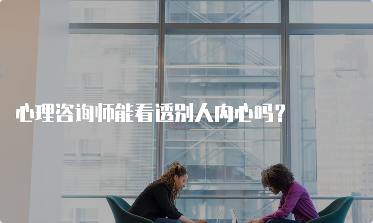 心理咨询师能看透别人内心吗？